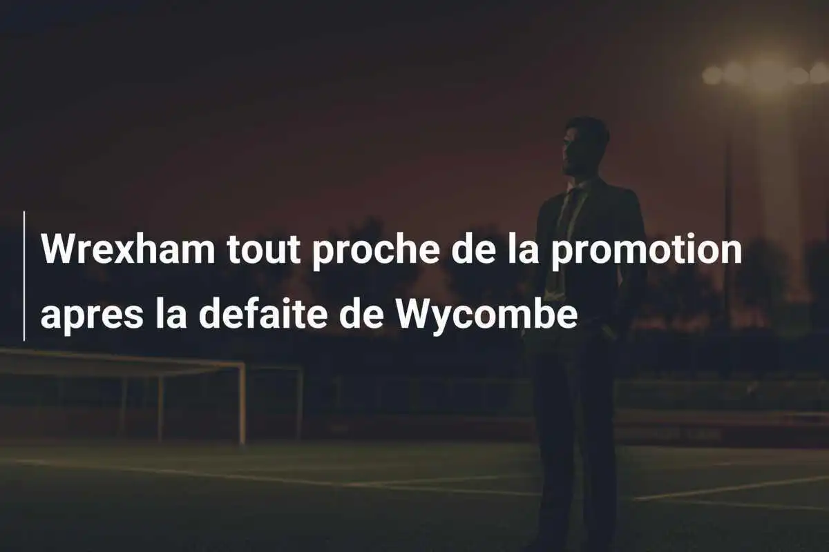 Wrexham tout proche de la promotion apres la defaite de Wycombe