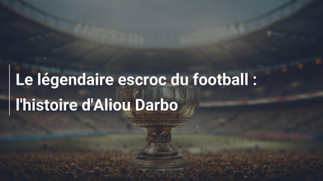 Le légendaire escroc du football : l'histoire d'Aliou Darbo