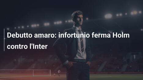 Debutto amaro: infortunio ferma Holm contro l'Inter
