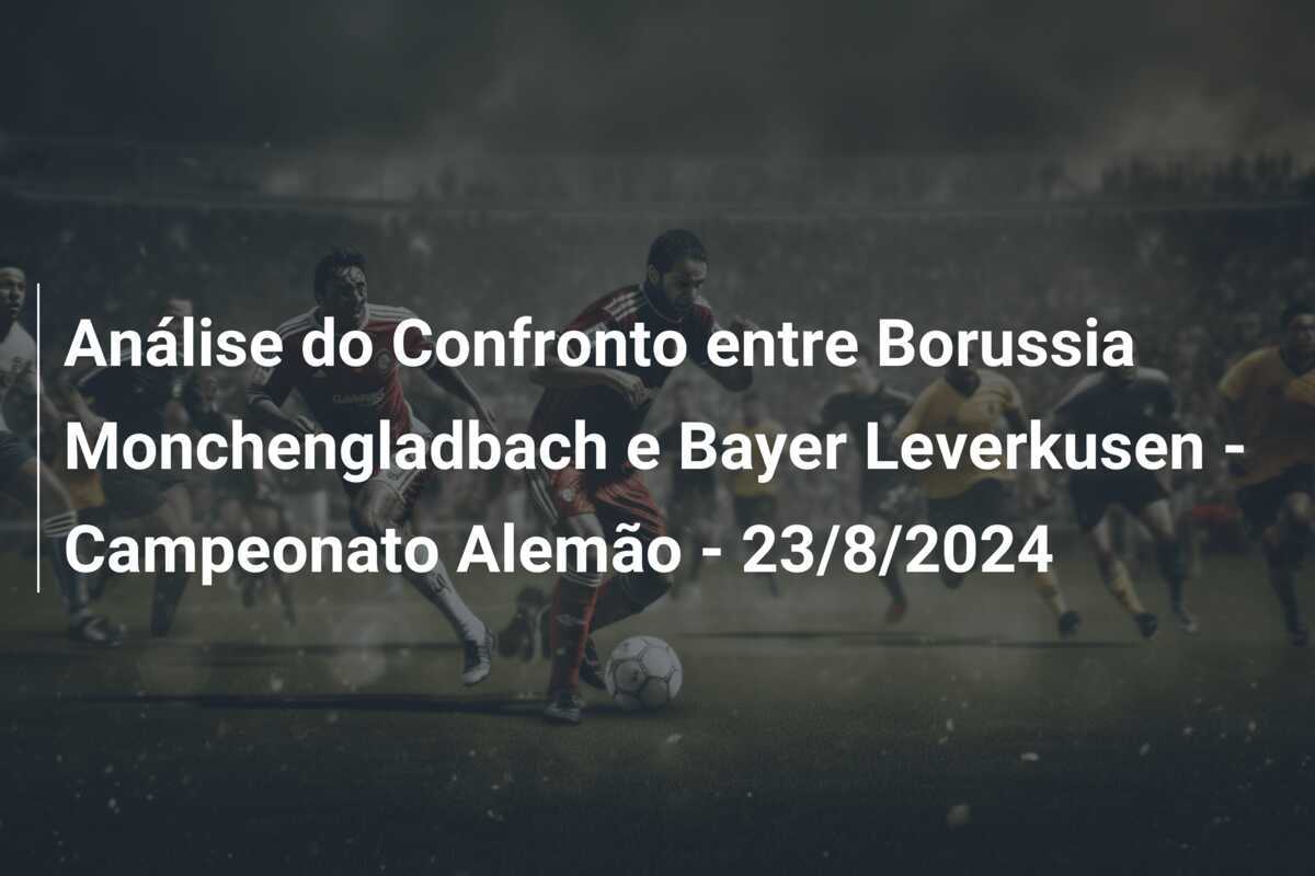 Análise do Confronto entre Borussia Monchengladbach e Bayer Leverkusen – Campeonato Alemão – 23/8/2024