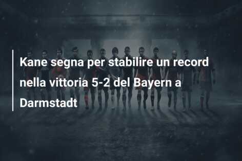 Kane segna per stabilire un record nella vittoria 5-2 del Bayern a Darmstadt