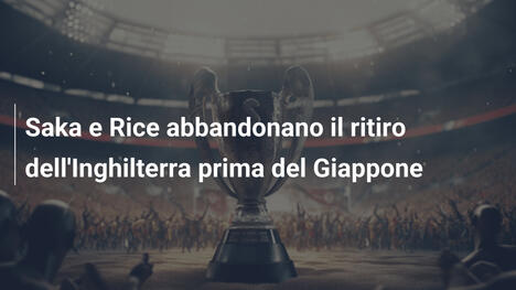 Saka e Rice abbandonano il ritiro dell'Inghilterra prima del Giappone