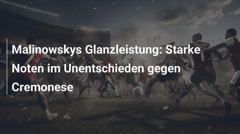 Malinowskys Glanzleistung: Starke Noten im Unentschieden gegen Cremonese