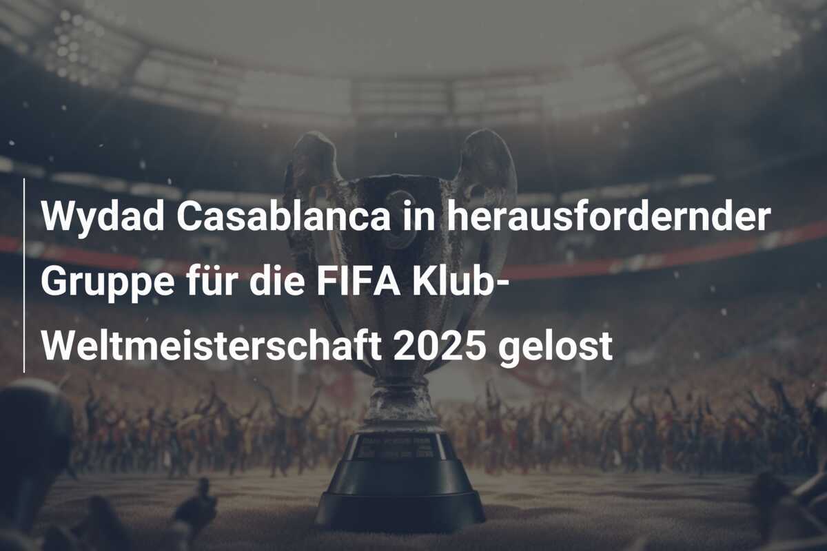 Wydad Casablanca in herausfordernder Gruppe für die FIFA Klub-Weltmeisterschaft 2025 gelost