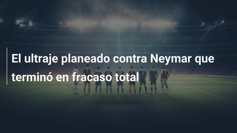 El ultraje planeado contra Neymar que terminó en fracaso total
