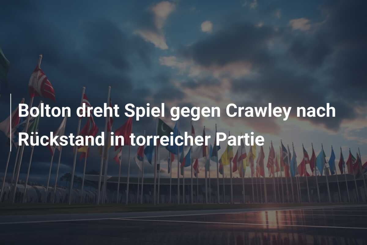 Bolton dreht Spiel gegen Crawley nach Rückstand in torreicher Partie