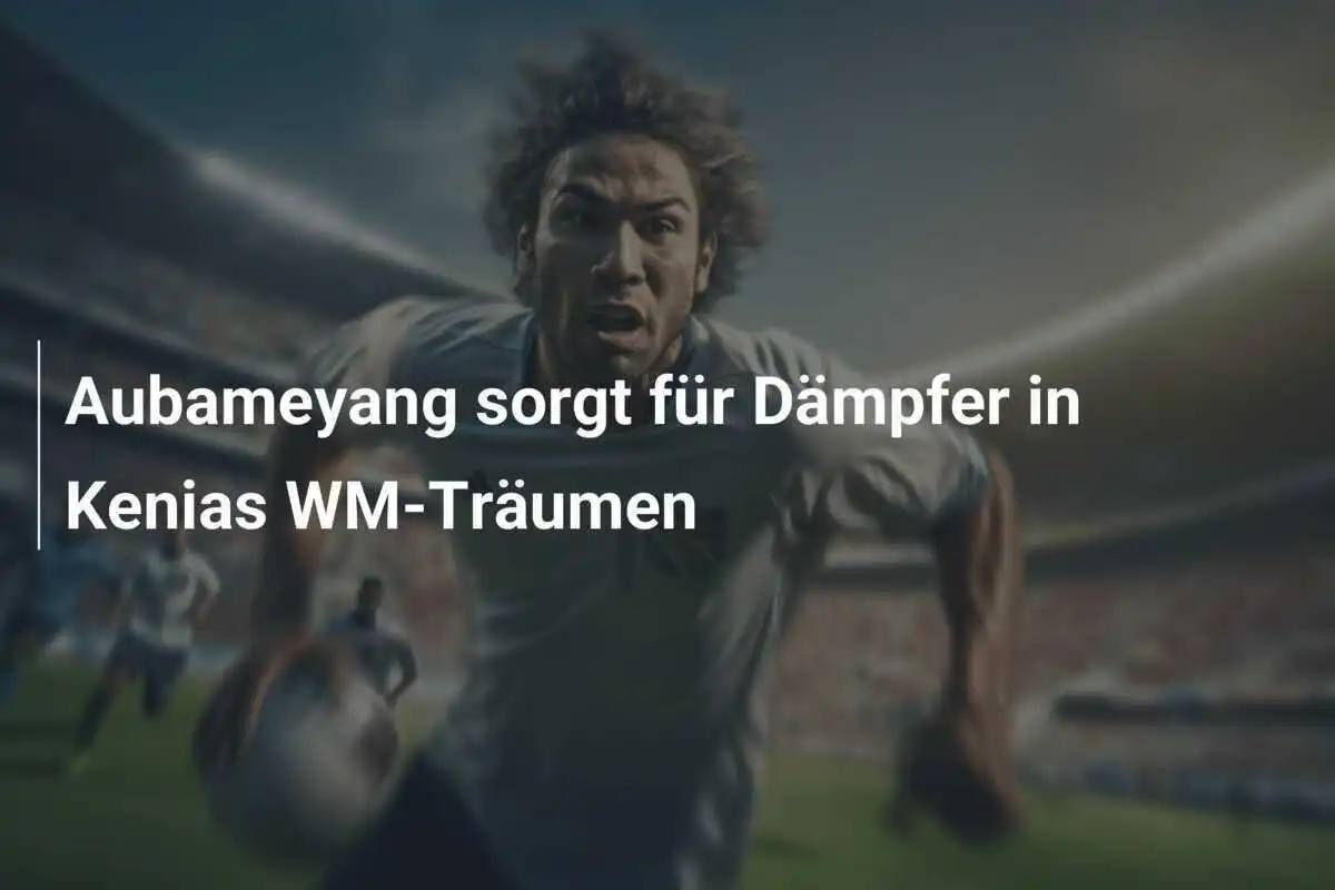 Aubameyang sorgt für Dämpfer in Kenias WM-Träumen