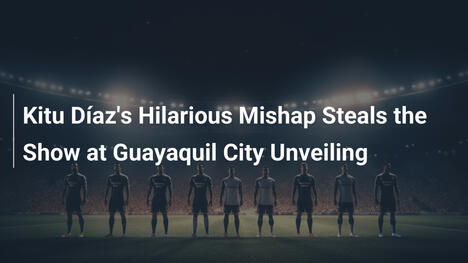 L'esilarante gaffe di Kitu Díaz alla presentazione di Guayaquil City