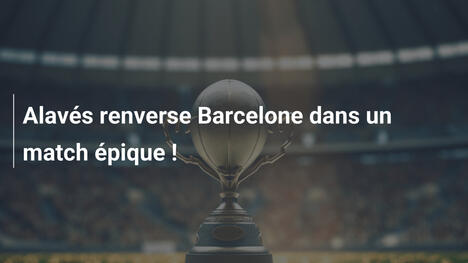 Alavés renverse Barcelone dans un match épique !