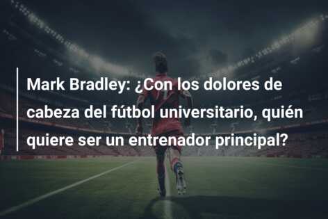 Mark Bradley: ¿Con los dolores de cabeza del fútbol universitario, quién quiere ser un entrenador principal?