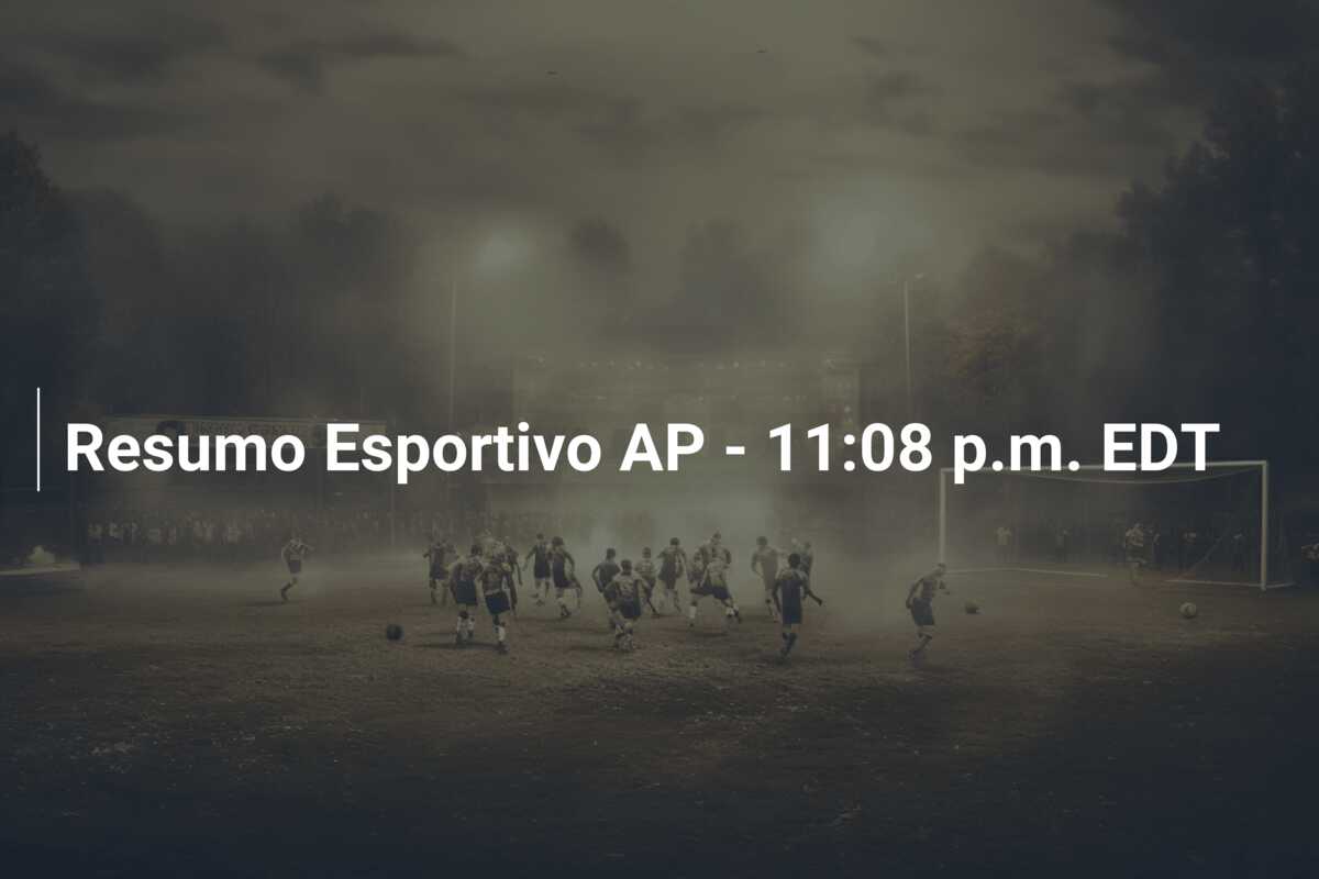 Resumo Esportivo AP – 11:08 p.m. EDT