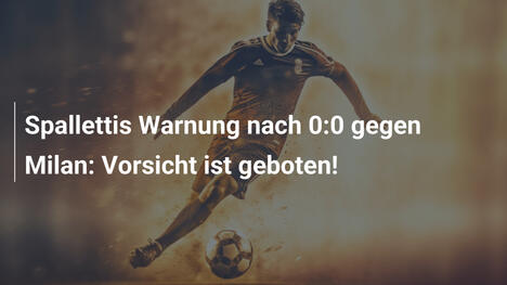 Spallettis Warnung nach 0:0 gegen Milan: Vorsicht ist geboten!