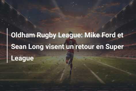 Oldham Rugby League: Mike Ford et Sean Long visent un retour en Super League