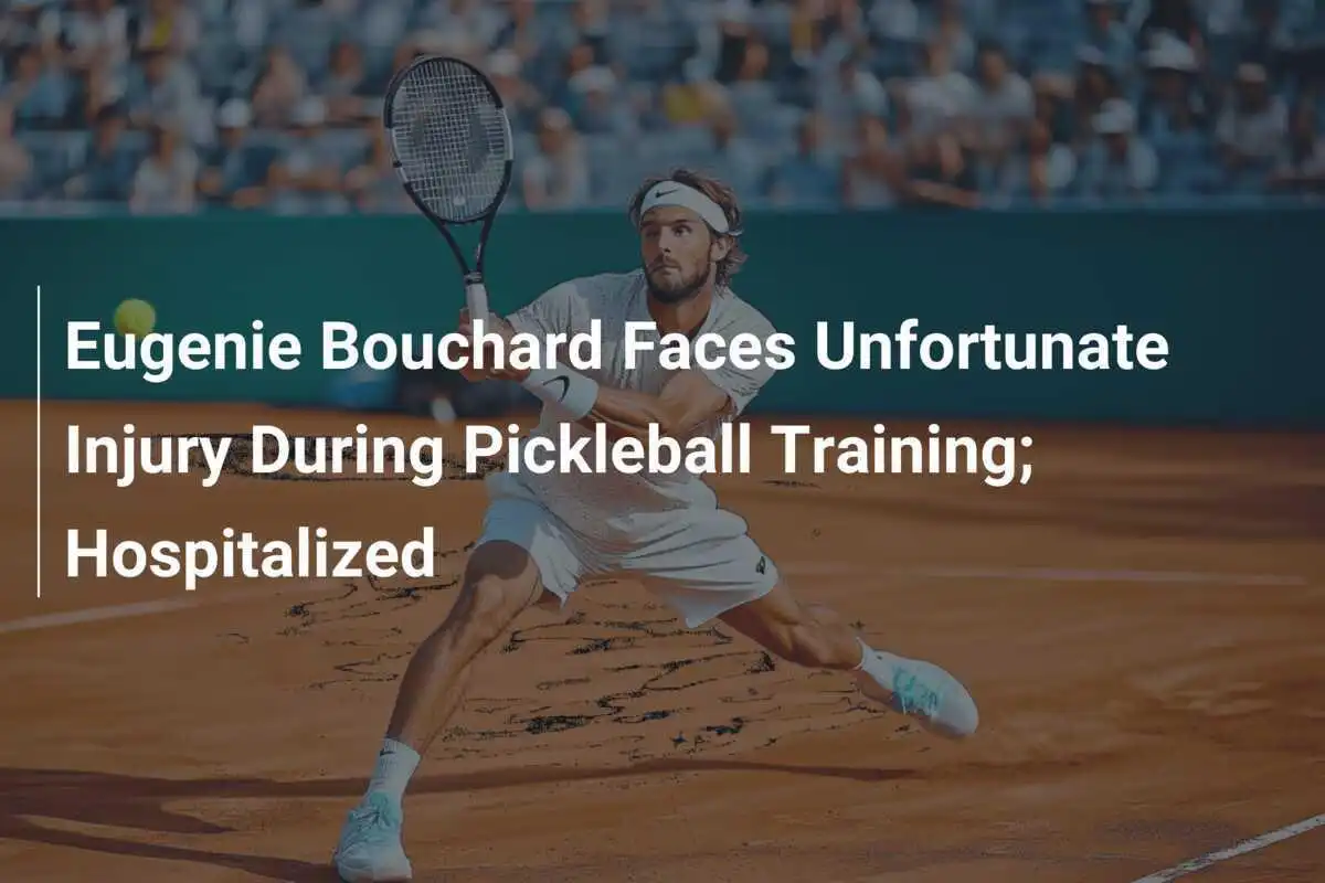 Eugenie Bouchard erleidet unglückliche Verletzung beim Pickleball-Training; ins Krankenhaus eingeliefert