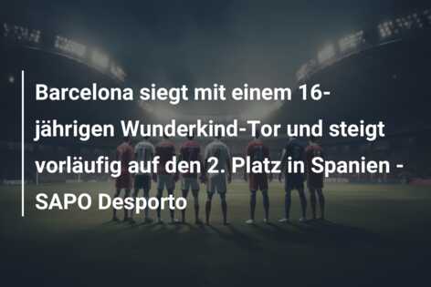 Barcelona siegt mit einem 16-jährigen Wunderkind-Tor und steigt vorläufig auf den 2. Platz in Spanien – SAPO Desporto