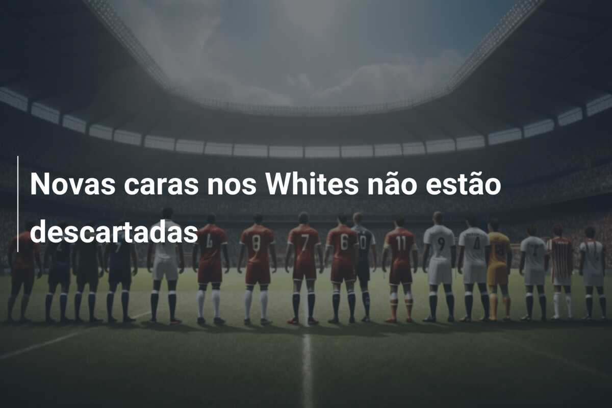 Novas caras nos Whites não estão descartadas