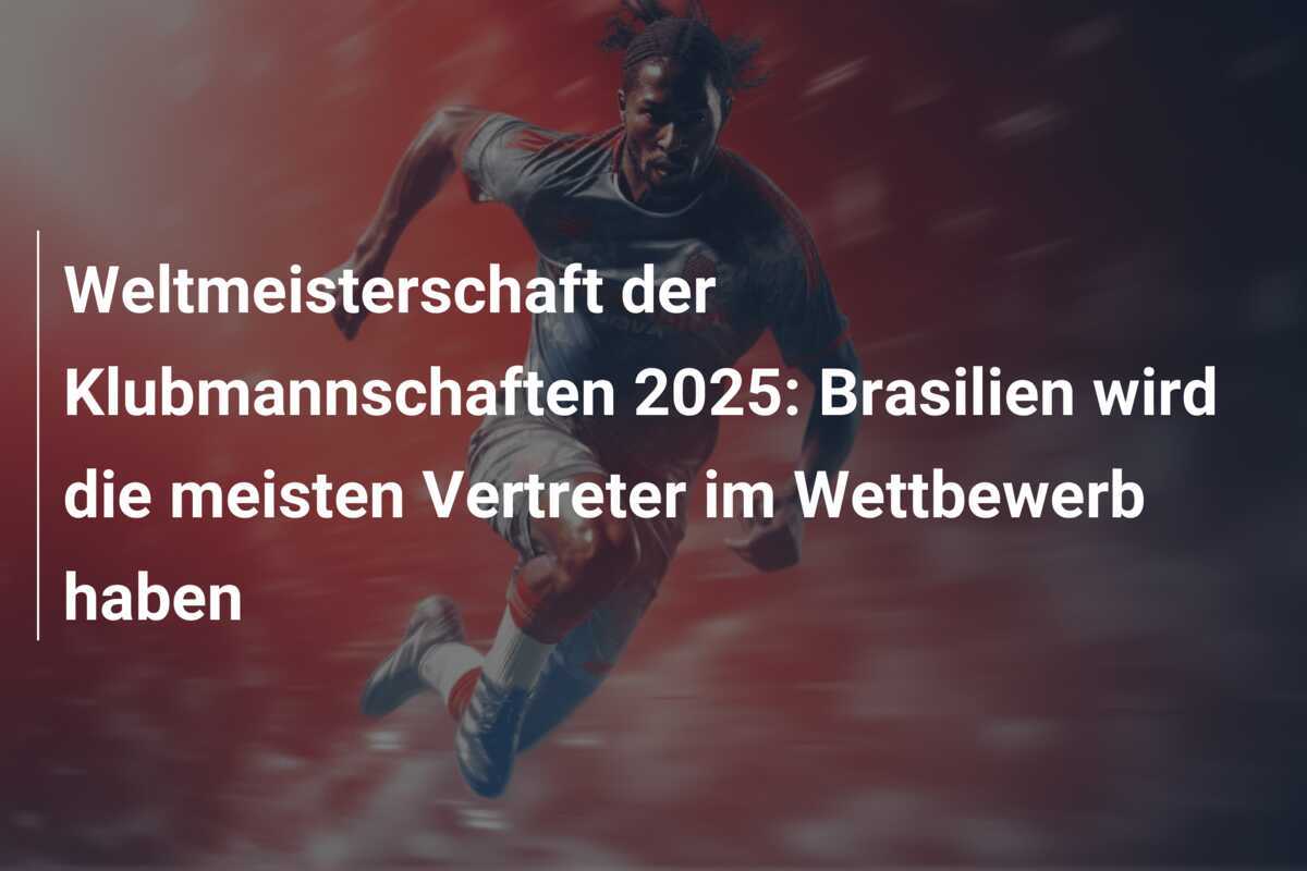 Weltmeisterschaft der Klubmannschaften 2025: Brasilien wird die meisten Vertreter im Wettbewerb haben