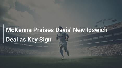 McKenna preist Davies' Verlängerung bei Ipswich als Schlüssel-Sign
