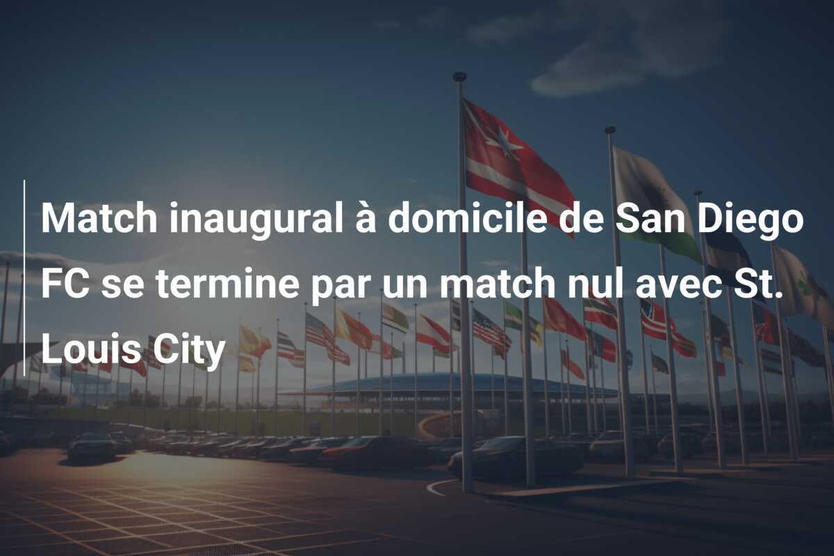 Match inaugural à domicile de San Diego FC se termine par un match nul avec St. Louis City
