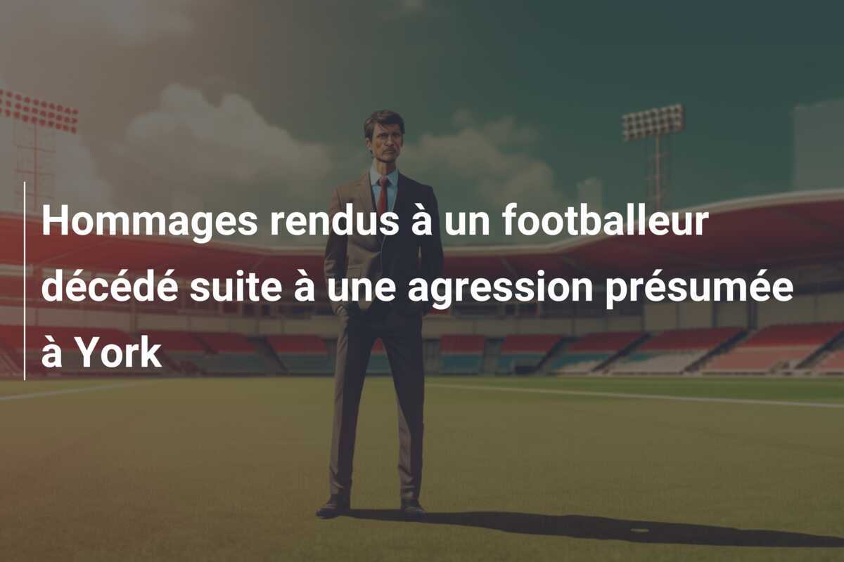 Hommages rendus à un footballeur décédé suite à une agression présumée à York