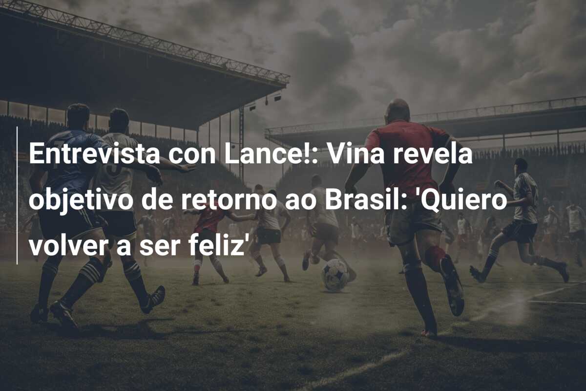 Entrevista con Lance!: Vina revela objetivo de retorno ao Brasil: ‘Quiero volver a ser feliz’