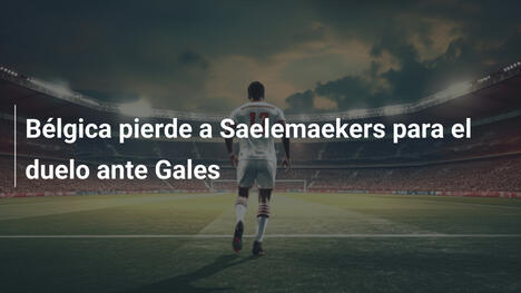 Bélgica pierde a Saelemaekers para el duelo ante Gales