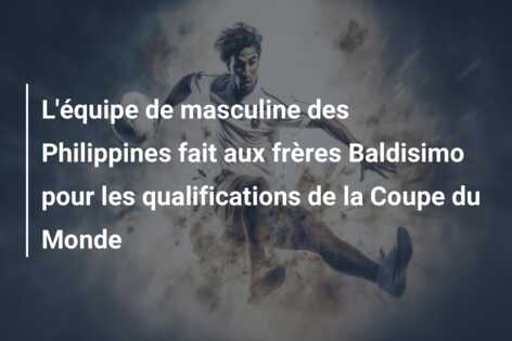 L’équipe de masculine des Philippines fait aux frères Baldisimo pour les qualifications de la Coupe du Monde