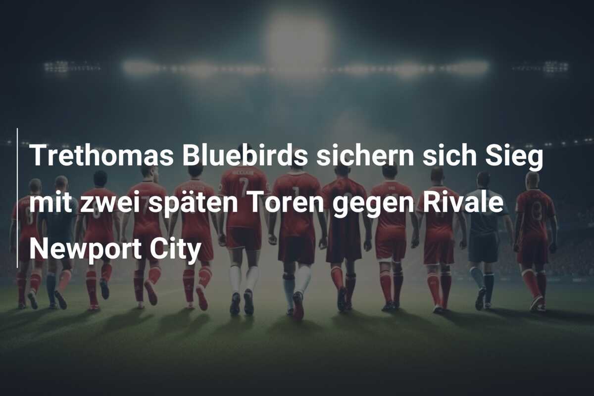 Trethomas Bluebirds sichern sich Sieg mit zwei späten Toren gegen Rivale Newport City