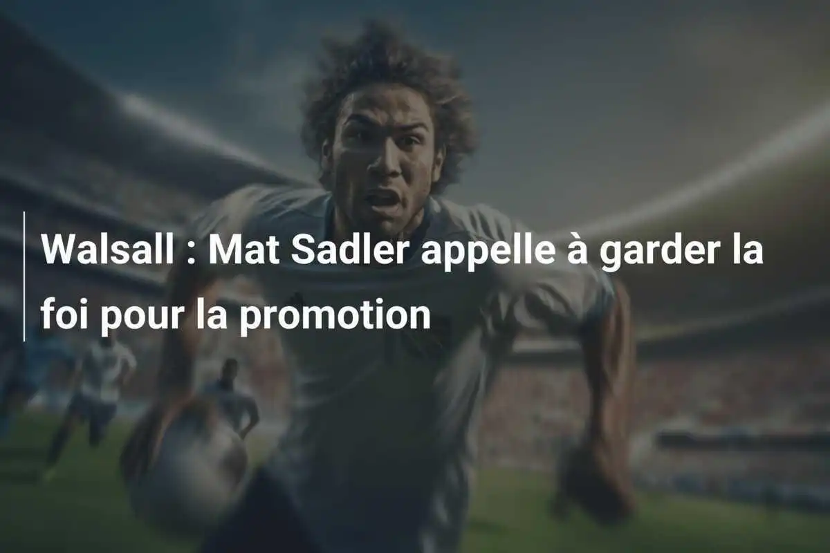 Walsall : Mat Sadler appelle à garder la foi pour la promotion