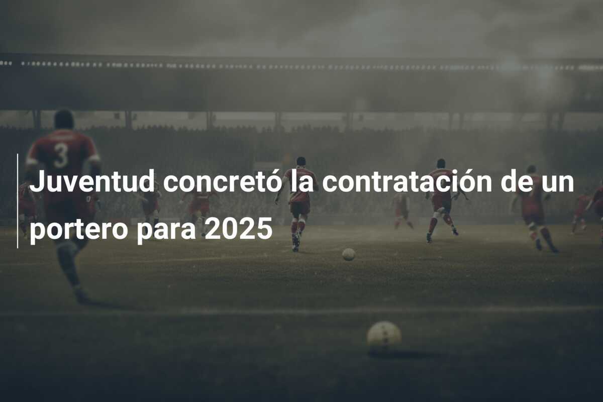 Juventud concretó la contratación de un portero para 2025