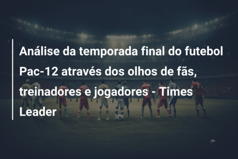 Análise da temporada final do futebol Pac-12 através dos olhos de fãs, treinadores e jogadores – Times Leader