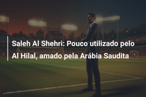Saleh Al Shehri: Pouco utilizado pelo Al Hilal, amado pela Arábia Saudita