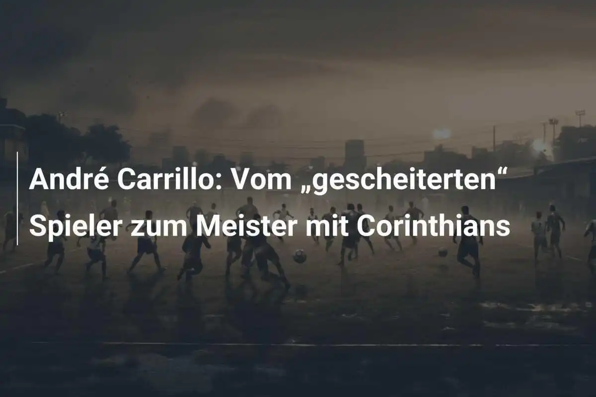 André Carrillo: Vom „gescheiterten“ Spieler zum Meister mit Corinthians