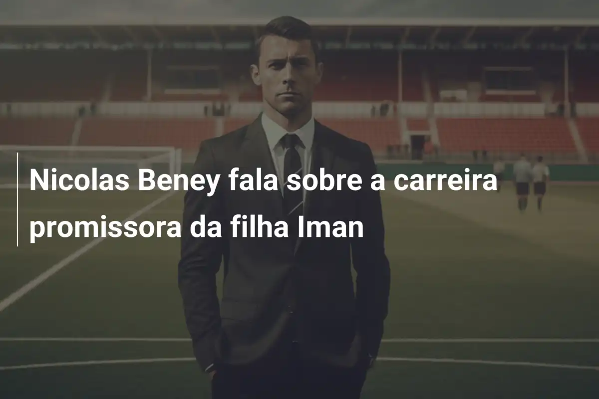 Nicolas Beney fala sobre a carreira promissora da filha Iman