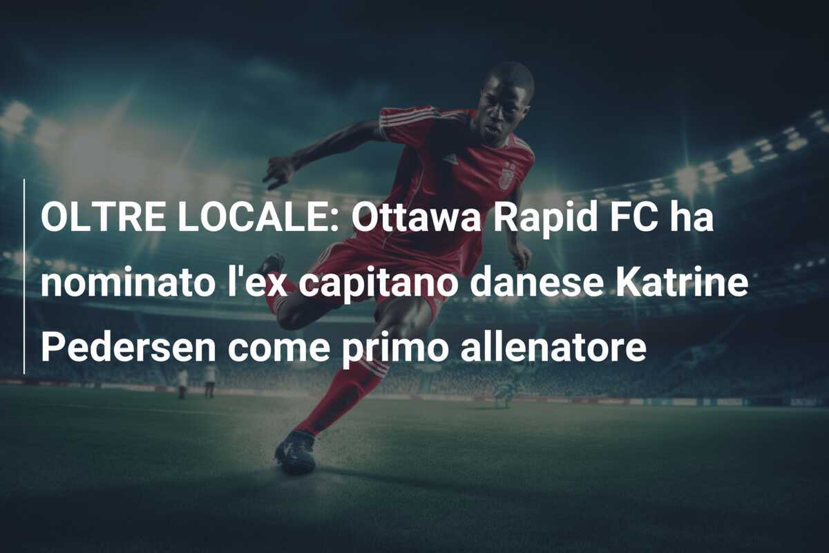 OLTRE LOCALE: Ottawa Rapid FC ha nominato l'ex capitano danese Katrine Pedersen come primo allenatore