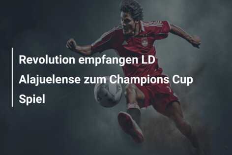Revolution empfangen LD Alajuelense zum Champions Cup Spiel