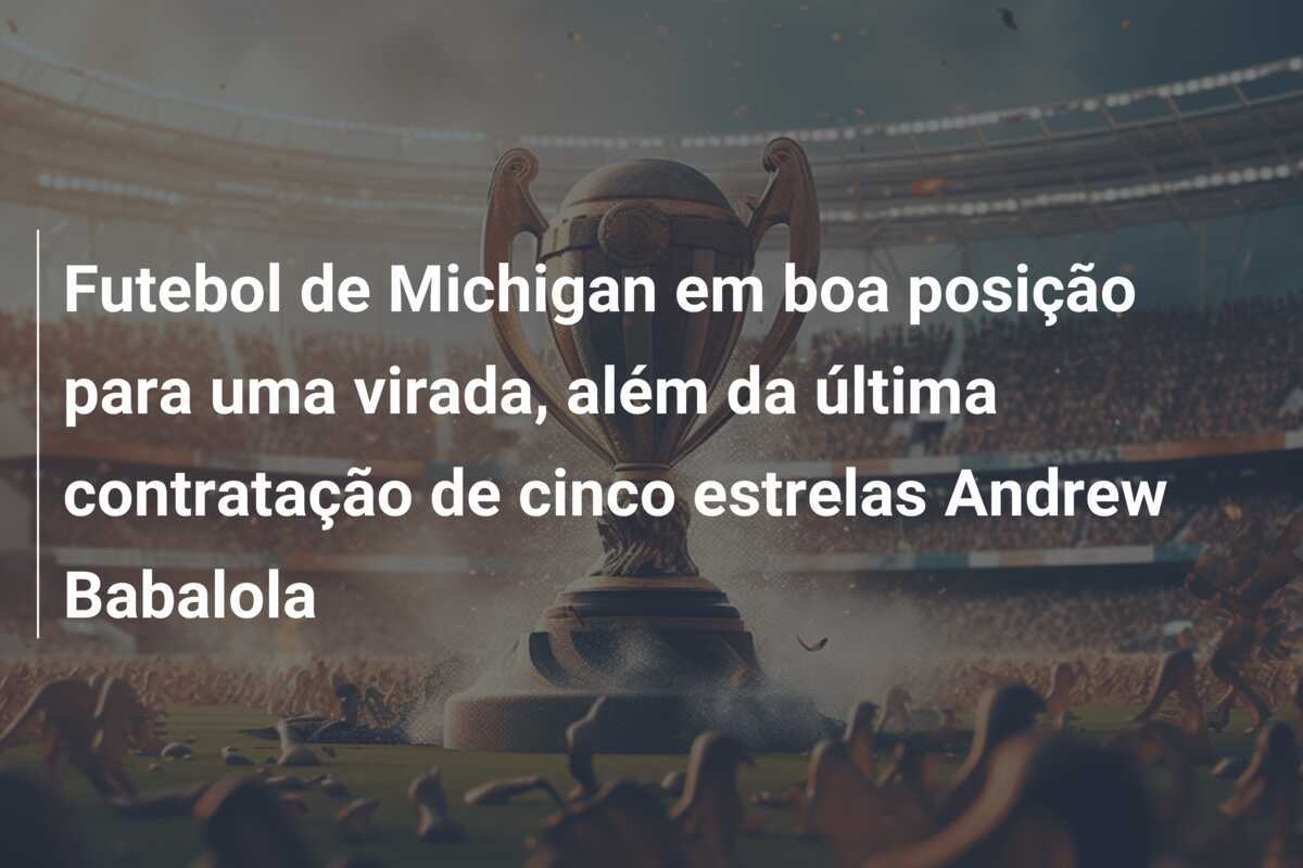 Futebol de Michigan em boa posição para uma virada, além da última contratação de cinco estrelas Andrew Babalola