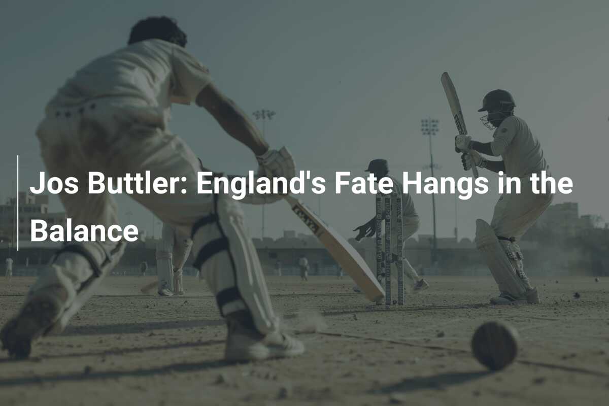 Jos Buttler: England's Fate Hangs In The Balance - Azscore.com