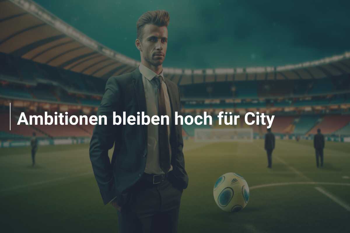 Ambitionen bleiben hoch für City