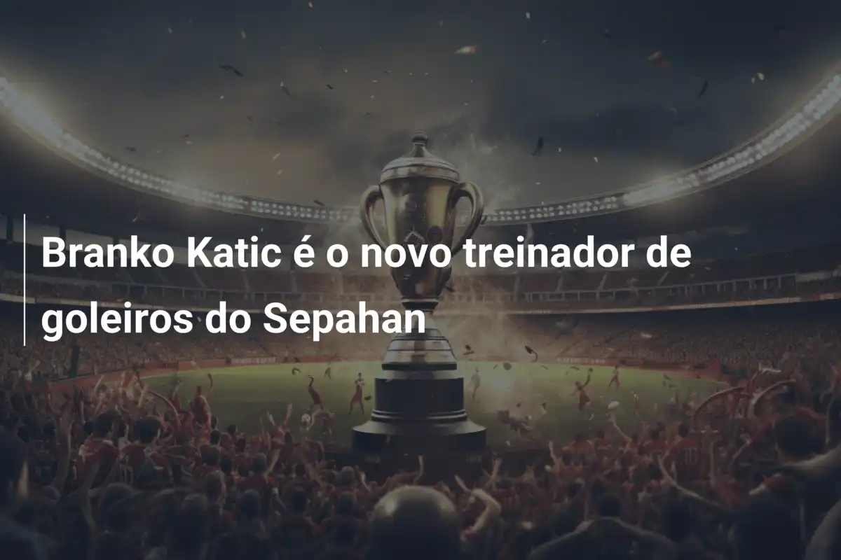Branko Katic é o novo treinador de goleiros do Sepahan