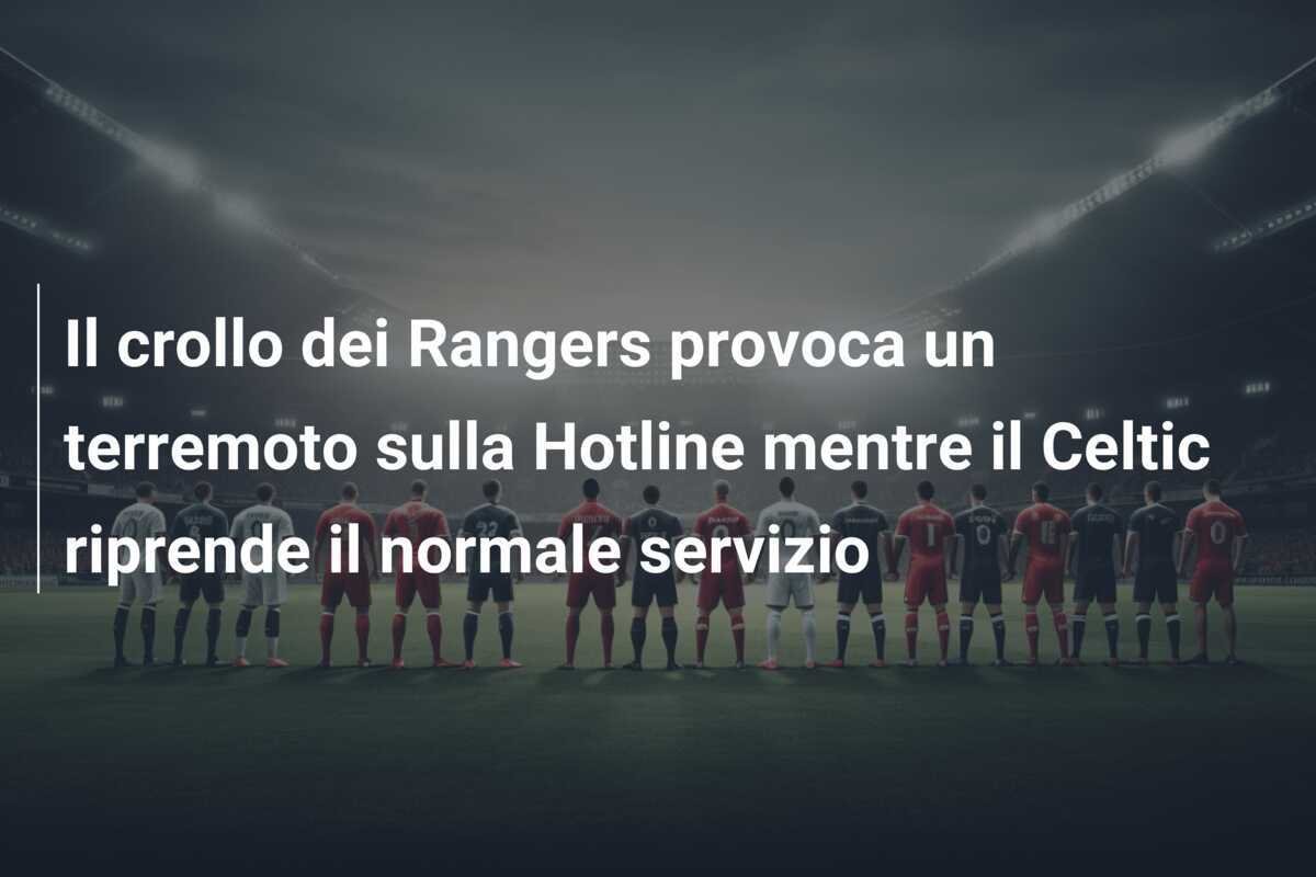 Il crollo dei Rangers provoca un terremoto sulla Hotline mentre il Celtic riprende il normale servizio
