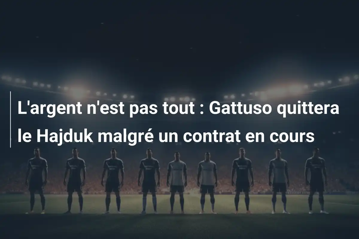 L'argent n'est pas tout : Gattuso quittera le Hajduk malgré un contrat en cours