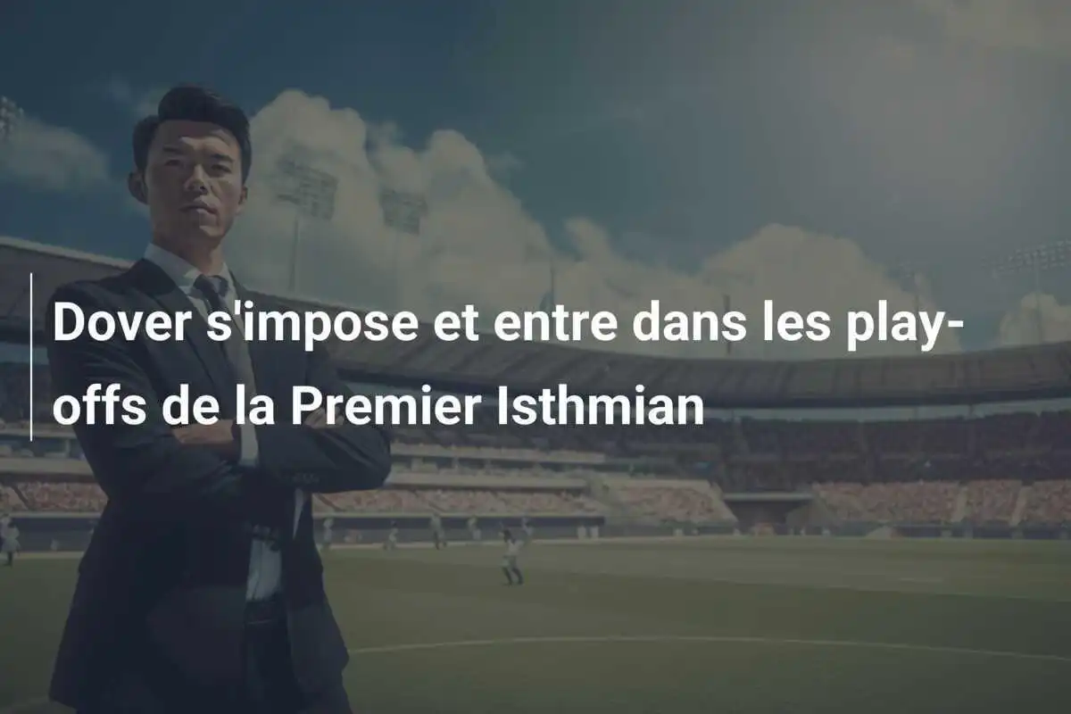 Dover s'impose et entre dans les play-offs de la Premier Isthmian