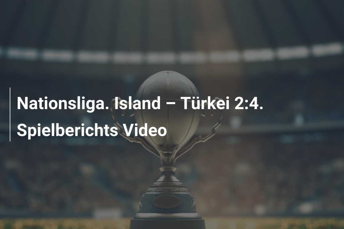 Nationsliga. Island – Türkei 2:4. Spielberichts Video