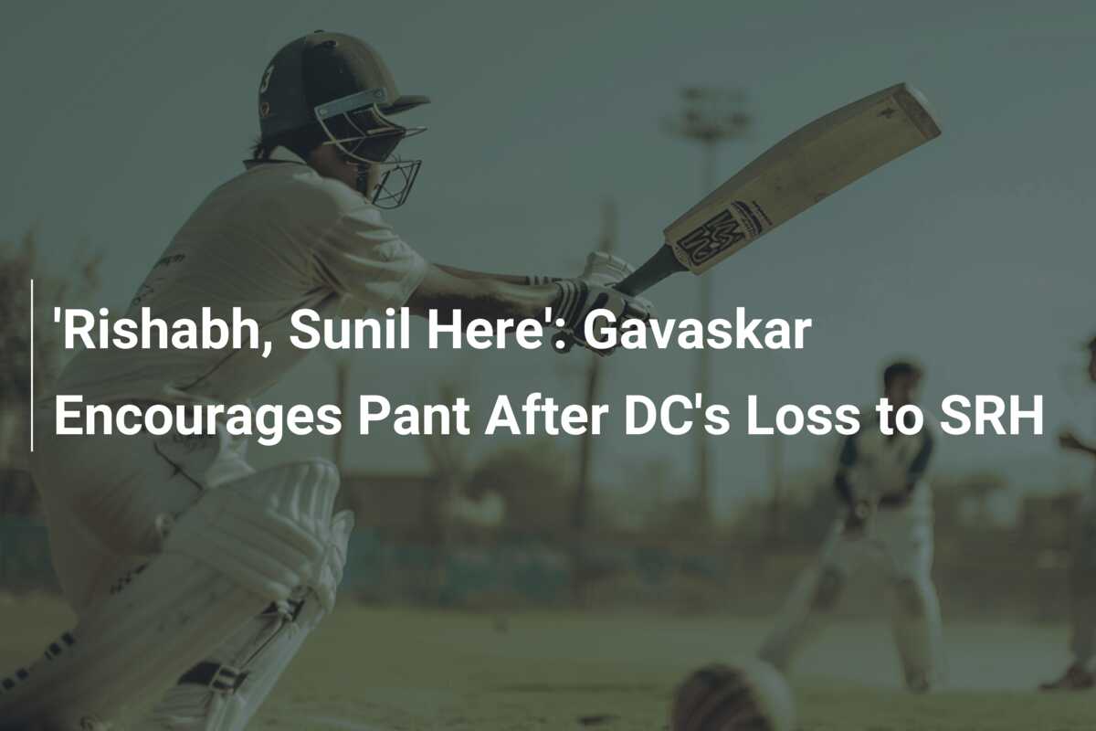 'Rishabh, Sunil Here': Gavaskar Encourages Pant After DC's Loss to SRH ...