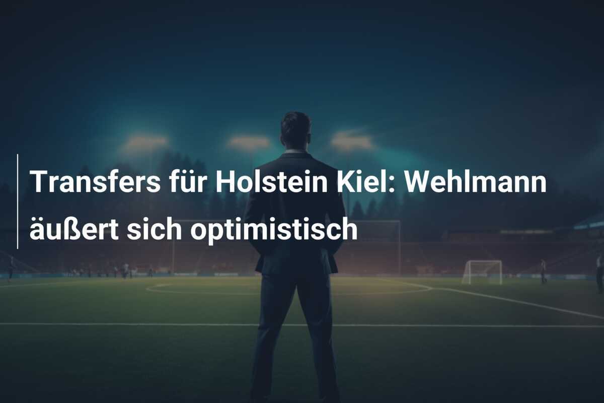 Transfers für Holstein Kiel: Wehlmann äußert sich optimistisch