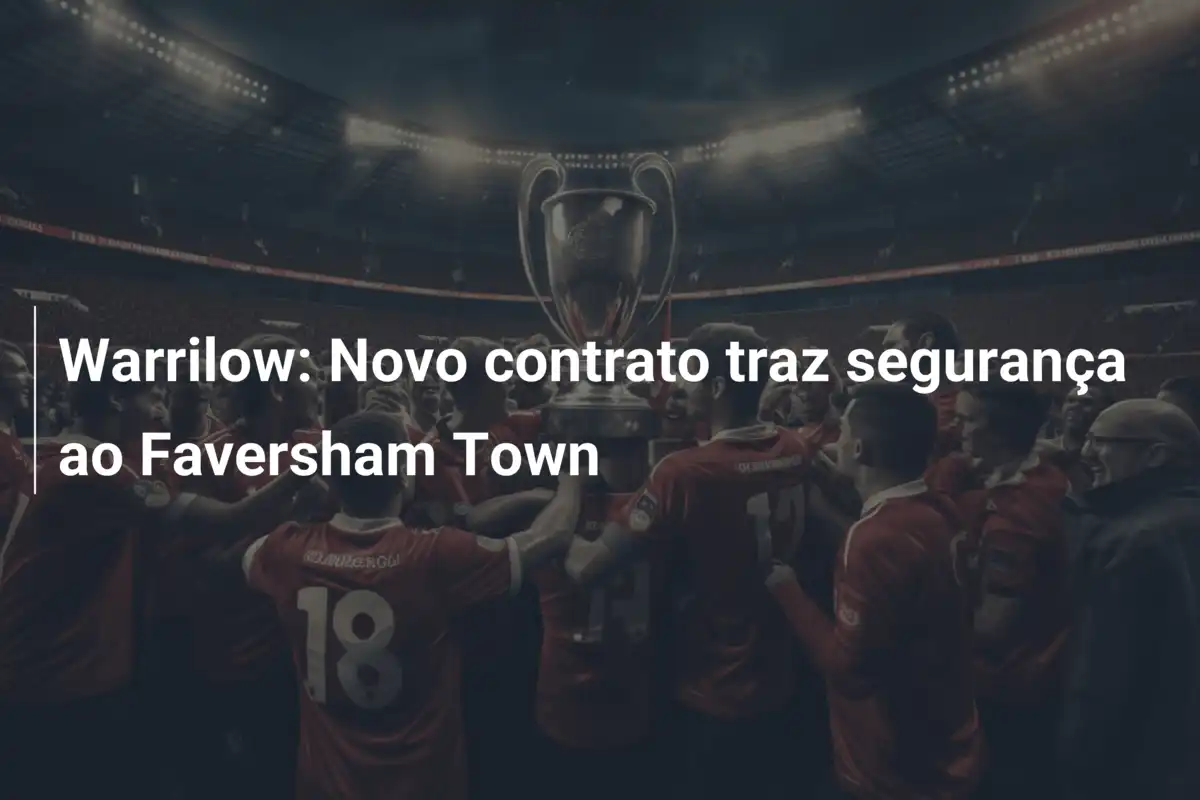 Warrilow: Novo contrato traz segurança ao Faversham Town