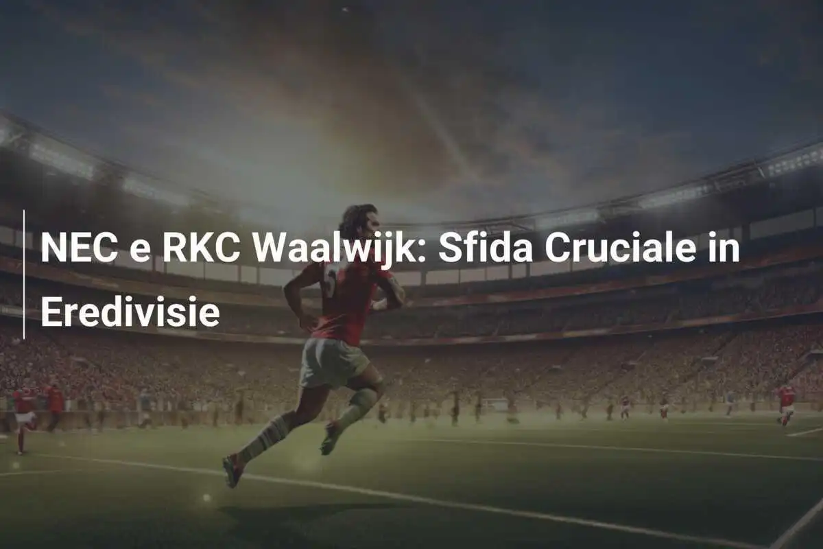 NEC e RKC Waalwijk: Sfida Cruciale in Eredivisie
