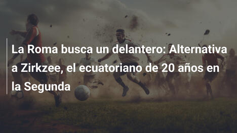 La Roma busca un delantero: Alternativa a Zirkzee, el ecuatoriano de 20 años en la Segunda