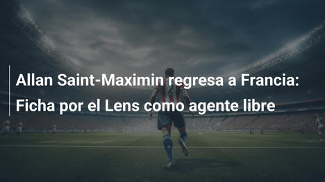 Allan Saint-Maximin regresa a Francia: Ficha por el Lens como agente libre